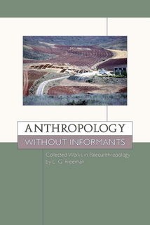 Thumbnail image for Anthropology Without Informants: Collected Works in Paleoanthropology by L. G. Freeman